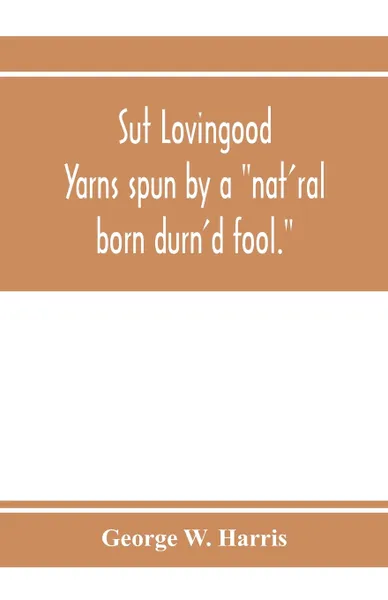 Обложка книги Sut Lovingood. Yarns spun by a 