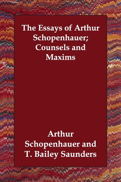 Обложка книги The Essays of Arthur Schopenhauer; Counsels and Maxims, Артур Шопенгауэр, T. Bailey Saunders