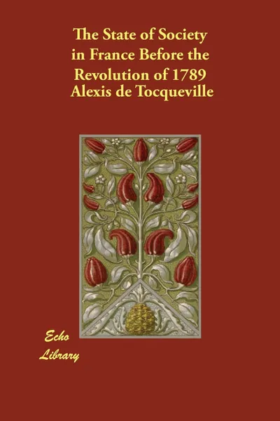 Обложка книги The State of Society in France Before the Revolution of 1789, Alexis de Tocqueville, Henry Reeve