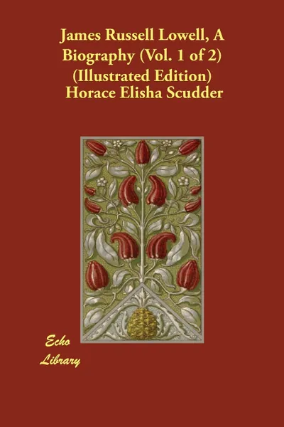 Обложка книги James Russell Lowell, A Biography (Vol. 1 of 2) (Illustrated Edition), Horace Elisha Scudder