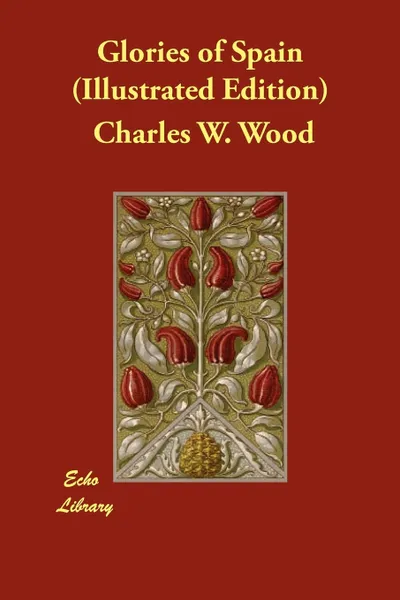 Обложка книги Glories of Spain (Illustrated Edition), Charles W. Wood