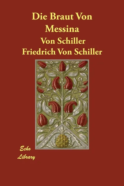 Обложка книги Die Braut Von Messina, Von Schiller Friedrich Von Schiller, Friedrich Von Schiller