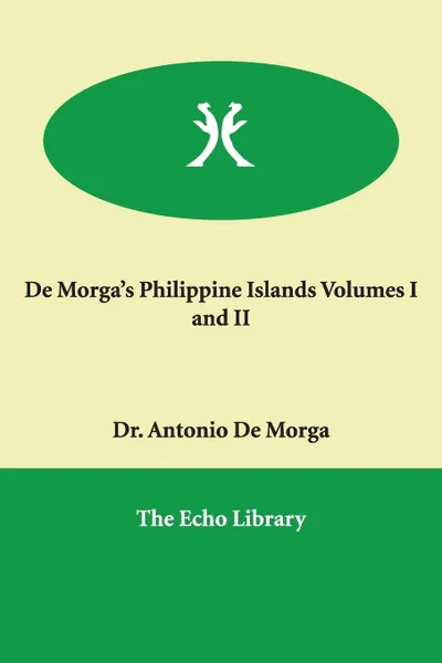 Обложка книги de Morga's Philippine Islands Volumes I and II, Antonio De Morga, Dr Antonio De Morga