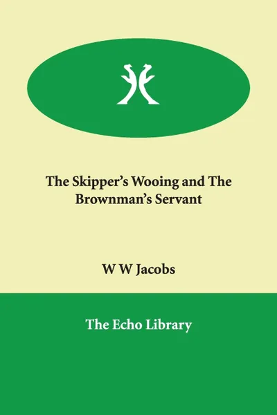 Обложка книги The Skipper's Wooing and the Brownman's Servant, William Wymark Jacobs, W. W. Jacobs