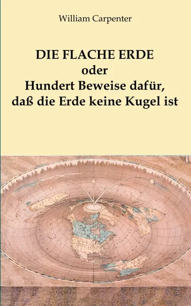 Обложка книги Die flache Erde oder Hundert Beweise dafur, dass die Erde keine Kugel ist, William Carpenter, Hellmuth K. Nowak