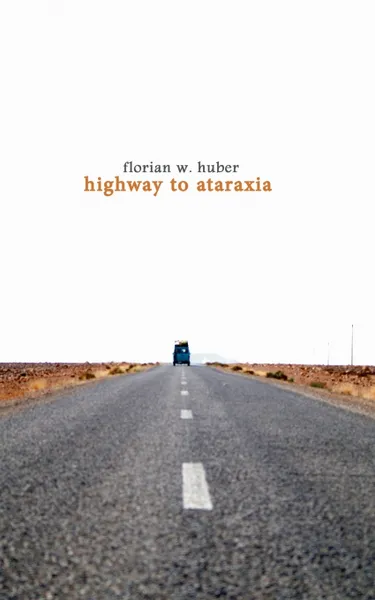 Обложка книги Highway to Ataraxia. Weil das Leben nie ruhig genug ist, Florian W. Huber