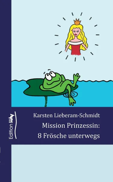 Обложка книги Mission Prinzessin. 8 Frosche unterwegs, Karsten Lieberam-Schmidt