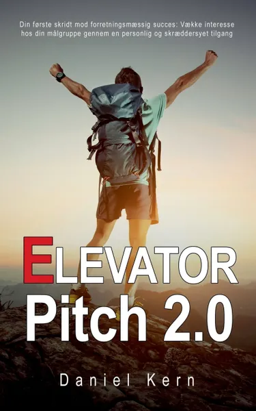 Обложка книги Elevator Pitch 2.0. Din f?rste skridt mod forretningsmaessig succes: Vaekke interesse hos din malgruppe gennem en personlig og skraeddersyet tilgang, Daniel Kern