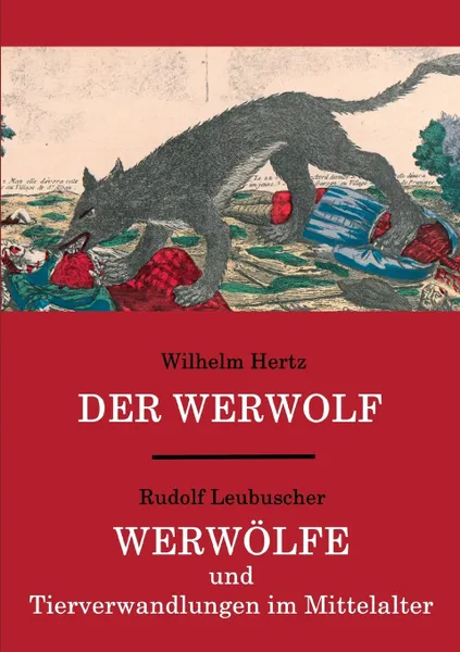 Обложка книги Der Werwolf / Werwolfe und Tierverwandlungen im Mittelalter, Wilhelm Hertz, Rudolf Leubuscher