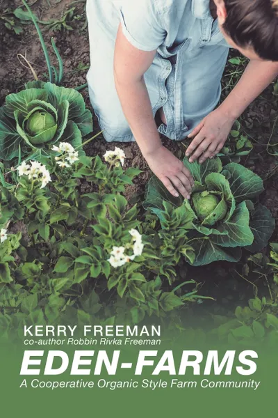 Обложка книги Eden-Farms. A Cooperative Organic Style Farm Community, Kerry Freeman, Robbin Rivka Freeman