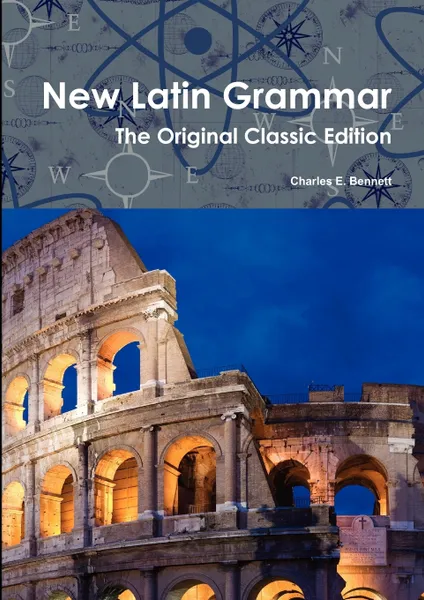 Обложка книги New Latin Grammar - The Original Classic Edition, Charles E. Bennett