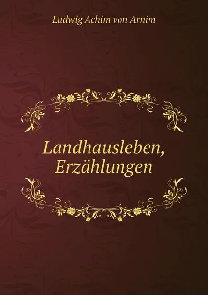 Обложка книги Landhausleben, Erzahlungen, Ludwig Achim von Arnim