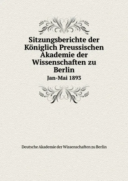 Обложка книги Sitzungsberichte der Koniglich Preussischen Akademie der Wissenschaften zu Berlin. Jan-Mai 1893, Deutsche Akademie der Wissenschaften zu Berlin