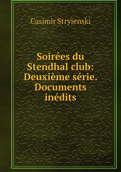 Обложка книги Soirees du Stendhal club: Deuxieme serie. Documents inedits, Casimir Stryienski