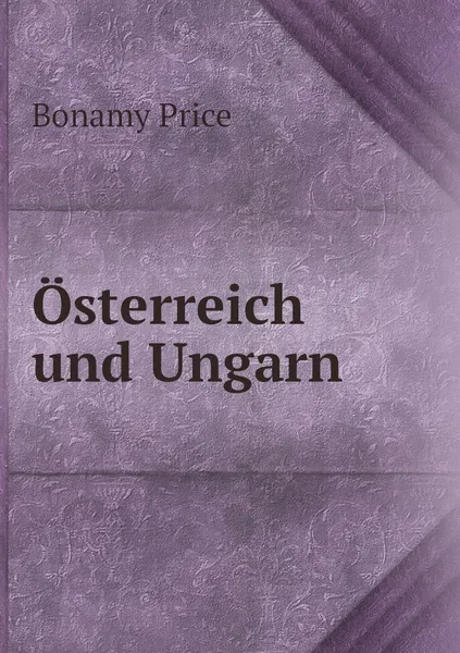 Обложка книги Osterreich und Ungarn, Bonamy Price