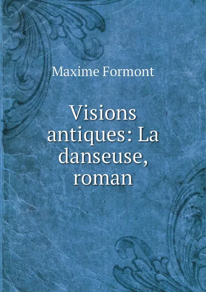 Обложка книги Visions antiques: La danseuse, roman, Maxime Formont