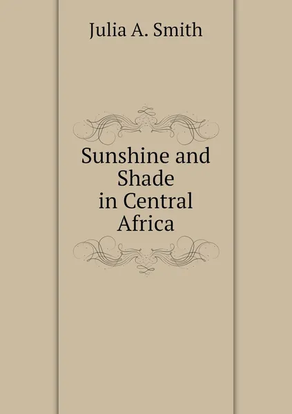 Обложка книги Sunshine and Shade in Central Africa, Julia A. Smith