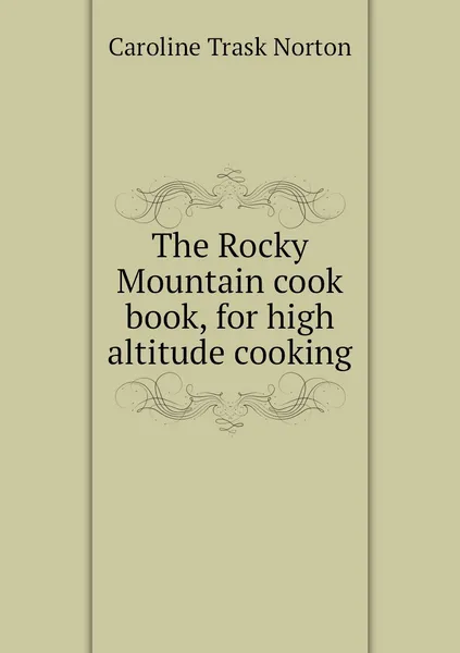 Обложка книги The Rocky Mountain cook book, for high altitude cooking, Caroline Trask Norton