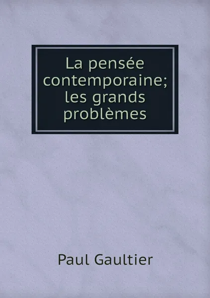 Обложка книги La pensee contemporaine; les grands problemes, Paul Gaultier