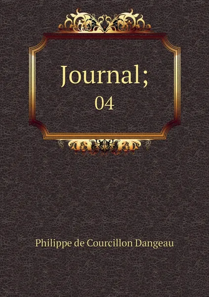 Обложка книги Journal;. 04, Philippe de Courcillon Dangeau