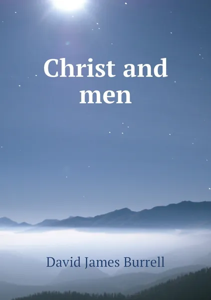 Обложка книги Christ and men, David James Burrell