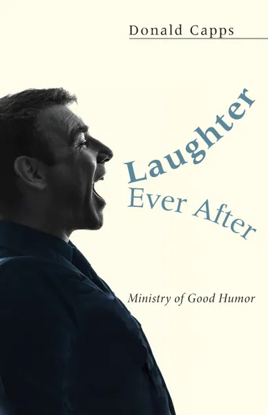 Обложка книги Laughter Ever After... Ministry of Good Humor, Donald Capps