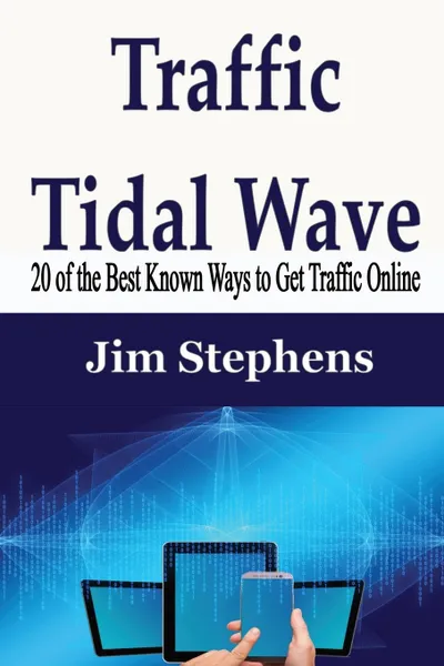 Обложка книги Traffic Tidal Wave. 20 of the Best Known Ways to Get Traffic Online, Jim Stephens