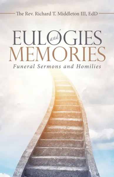 Обложка книги Eulogies and Memories. Funeral Sermons and Homilies, Rev. Richard T. Middleton III EdD