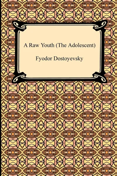 Обложка книги A Raw Youth (the Adolescent), Фёдор Михайлович Достоевский, Constance Garnett