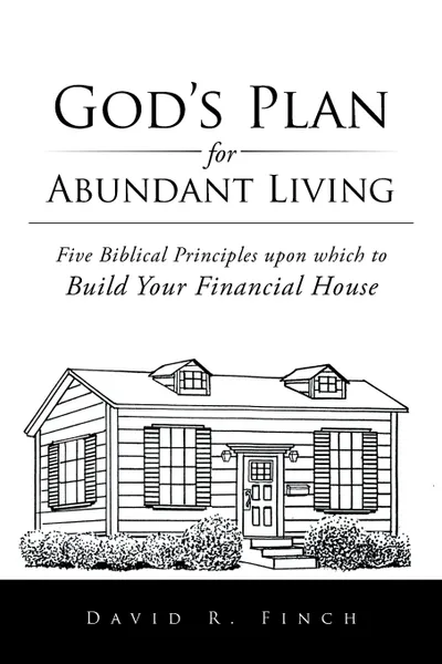 Обложка книги God's Plan for Abundant Living. Five Biblical Principles upon which to Build Your Financial House, David R. Finch