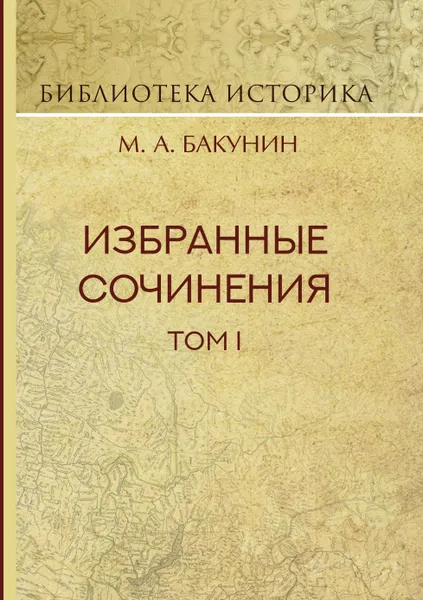 Обложка книги Избранные сочинения. Том 1. Государственность и анархия, Михаил Александрович Бакунин