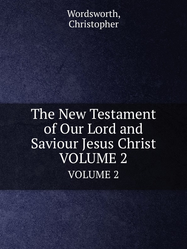 The New Testament of Our Lord and Saviour Jesus Christ. VOLUME 2