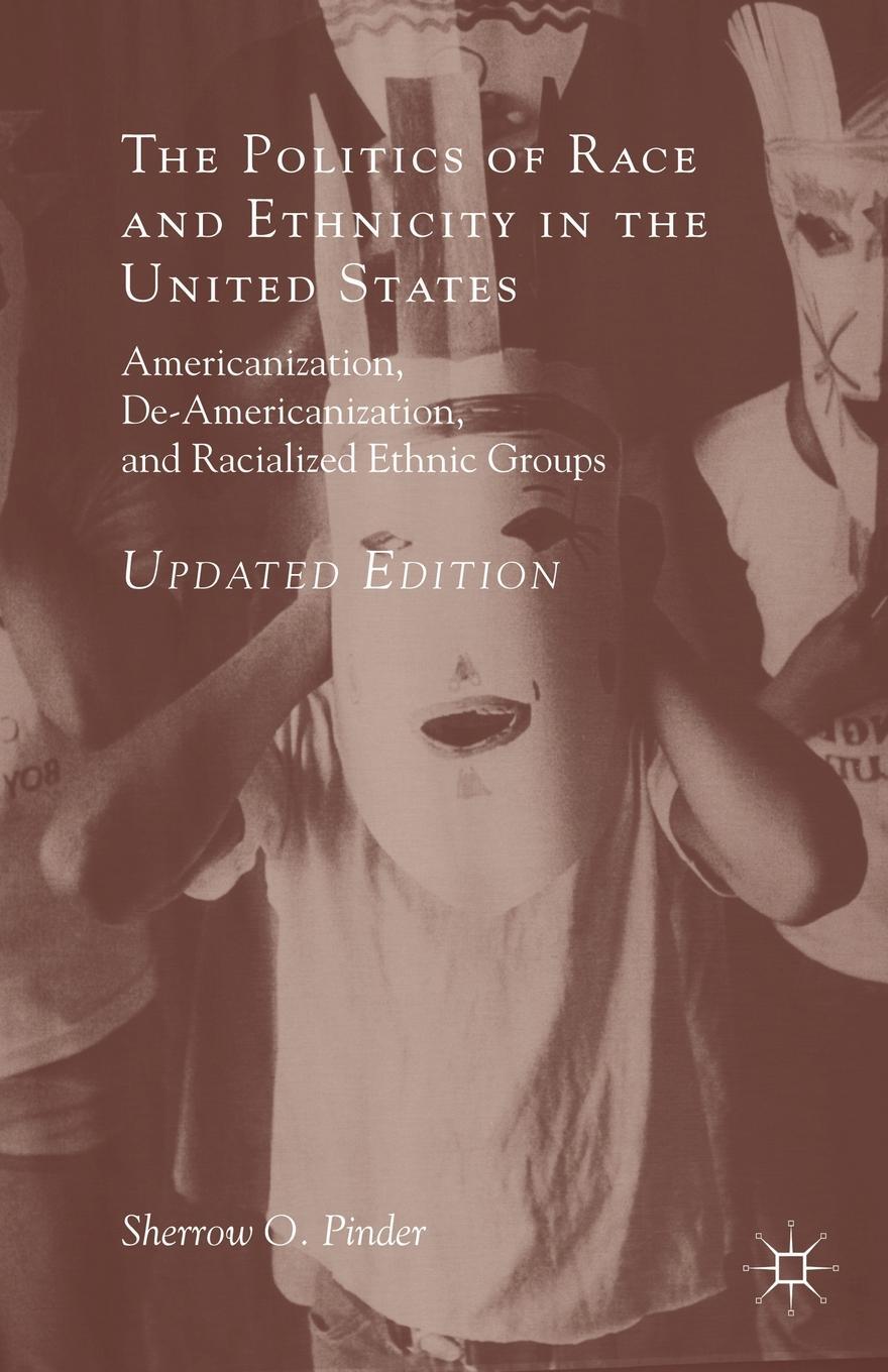The Politics of Race and Ethnicity in the United States. Americanization, De-Americanization, and Racialized Ethnic Groups. Sherrow O. Pinder The Politics of Race and Ethnicity in the United States. Americanization, De-Americanization, and Racialized Ethnic Groups. Sherrow O. Pinder
