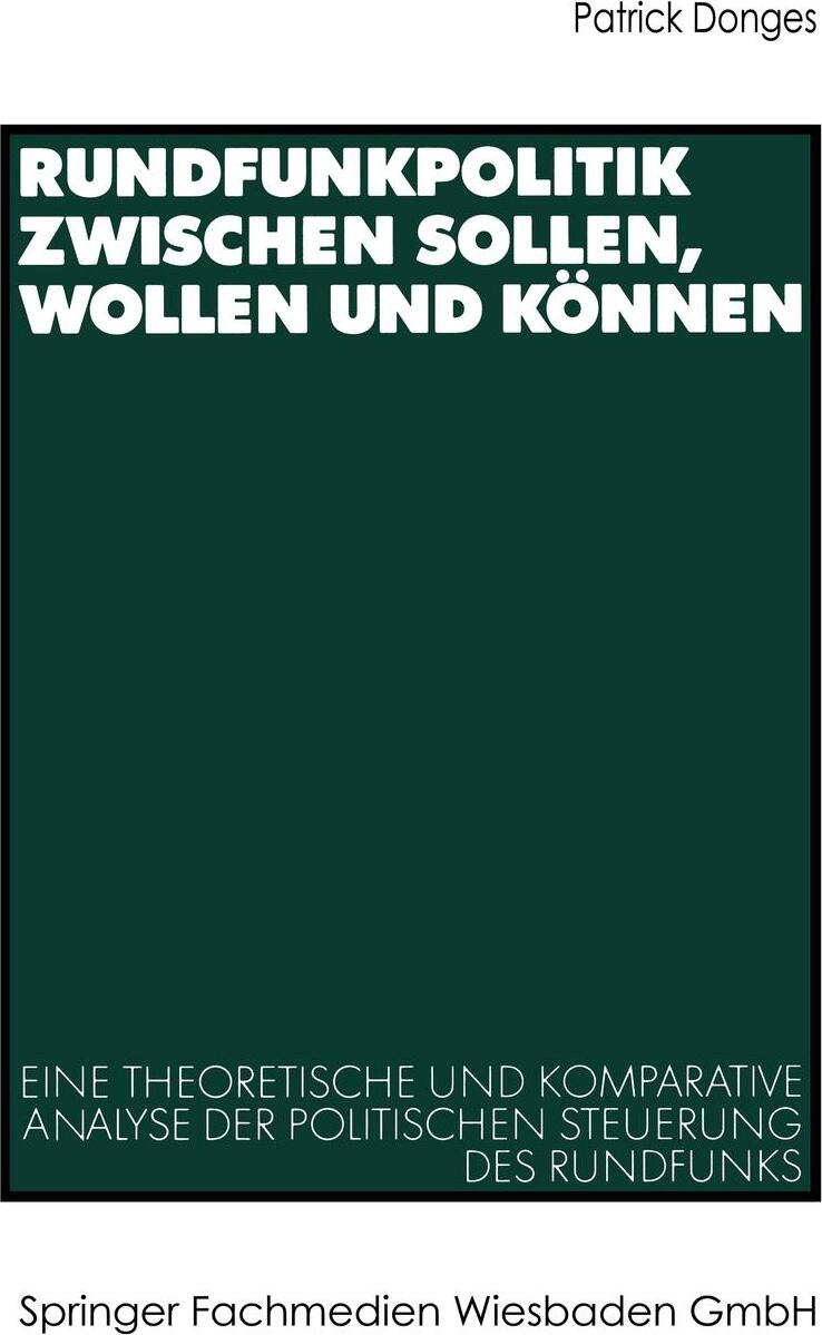 Rundfunkpolitik zwischen Sollen, Wollen und Konnen. Eine theoretische und komparative Analyse der politischen Steuerung des Rundfunks. Patrick Donges Rundfunkpolitik zwischen Sollen, Wollen und Konnen. Eine theoretische und komparative Analyse der politischen Steuerung des Rundfunks. Patrick Donges