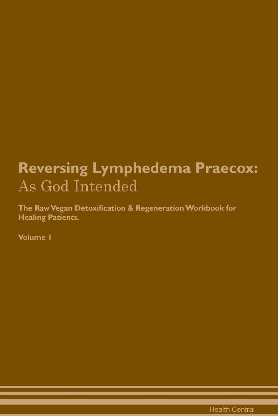 фото Reversing Lymphedema Praecox. As God Intended The Raw Vegan Plant-Based Detoxification & Regeneration Workbook for Healing Patients. Volume 1