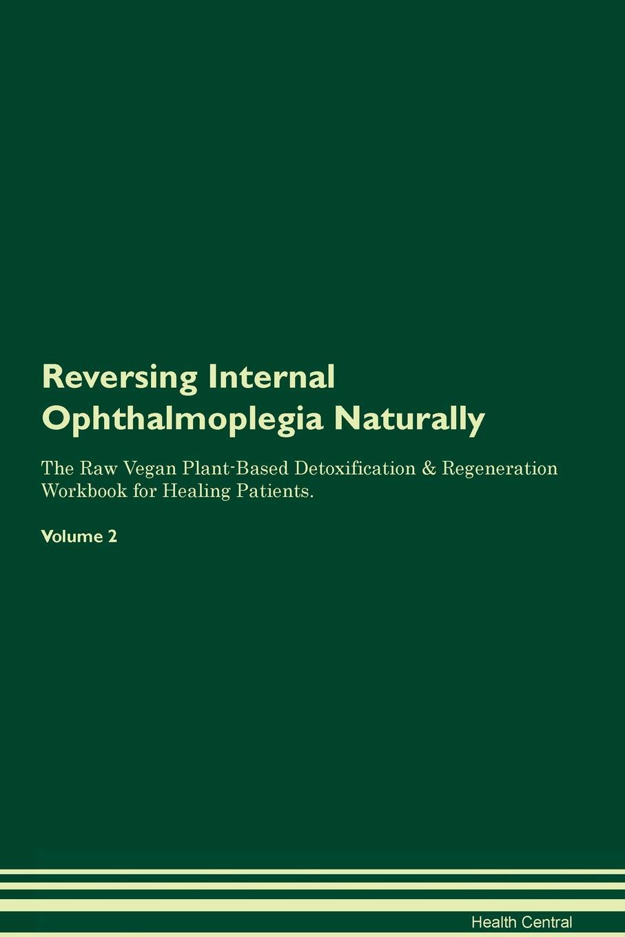 фото Reversing Internal Ophthalmoplegia Naturally The Raw Vegan Plant-Based Detoxification & Regeneration Workbook for Healing Patients. Volume 2