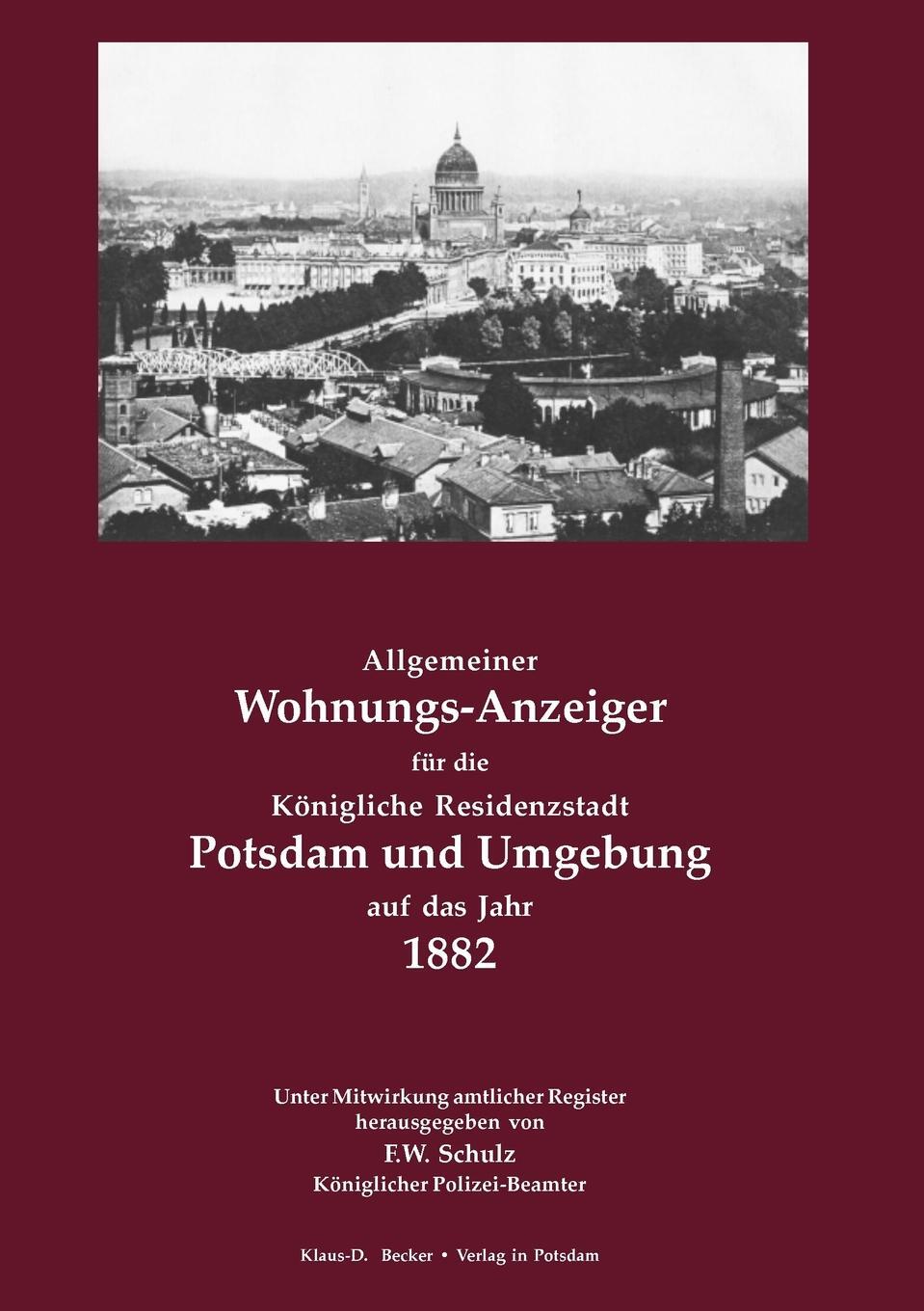 Allgemeiner Wohnungs-Anzeiger fur die Konigliche Residenzstadt Potsdam und Umgebung auf das Jahr 1882. Allgemeiner Wohnungs-Anzeiger fur die Konigliche Residenzstadt Potsdam und Umgebung auf das Jahr 1882.
