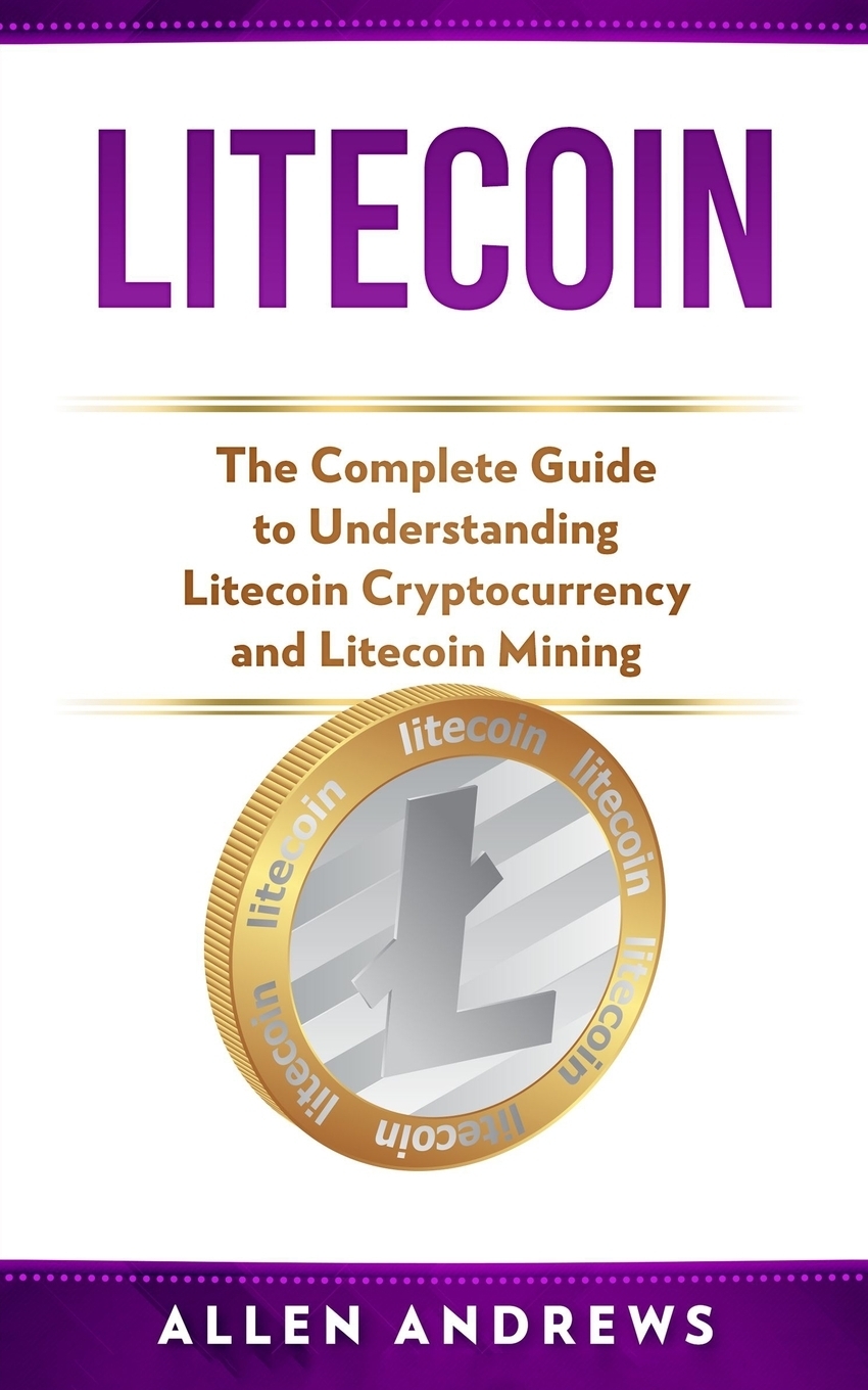 фото Litecoin. The Complete Guide to Understanding Litecoin Cryptocurrency and Litecoin Mining