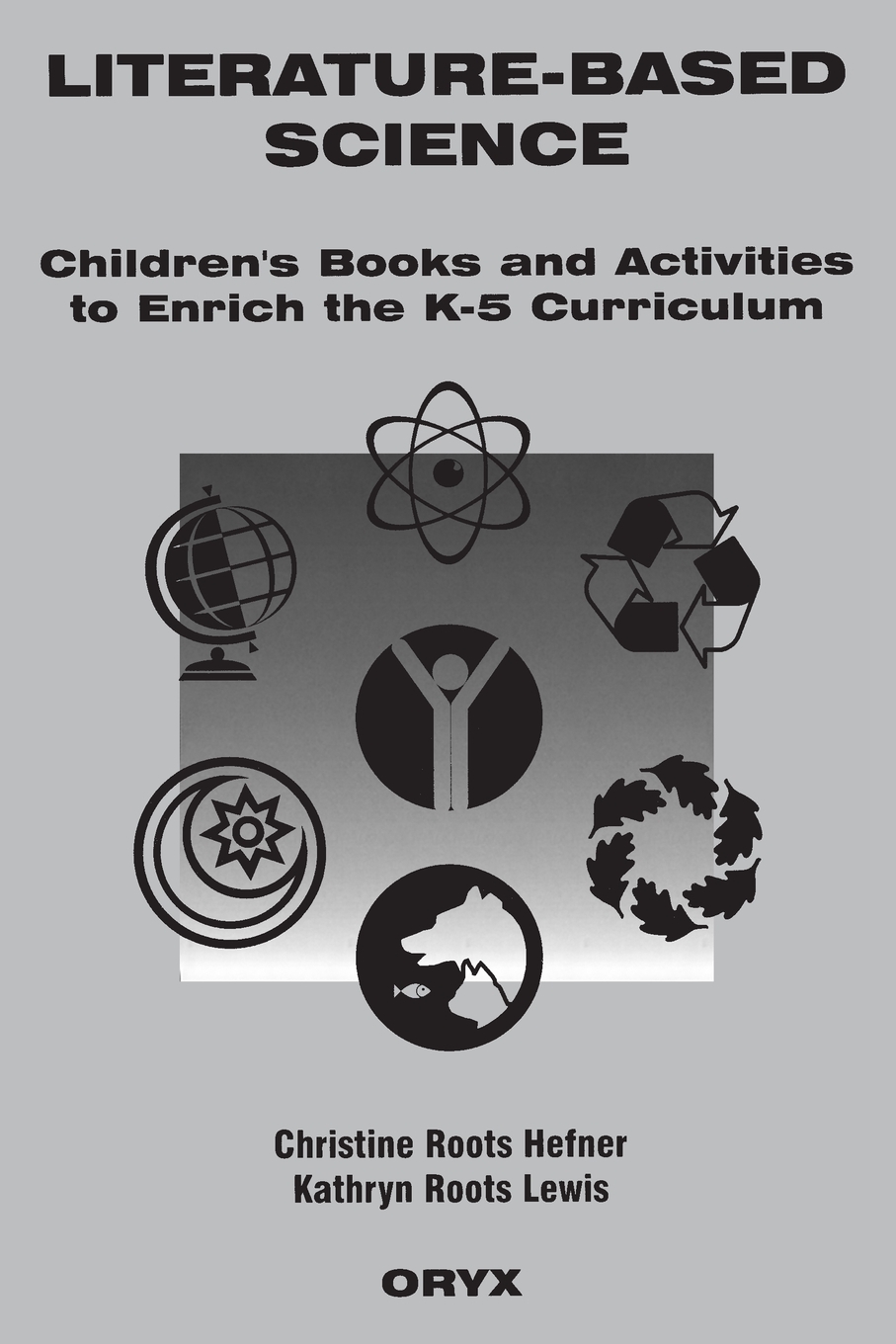 Literature-Based Science. Children`s Books and Activities to Enrich the K-5 Curriculum. Christine Hefner, Kathryn Lewis Literature-Based Science. Children`s Books and Activities to Enrich the K-5 Curriculum. Christine Hefner, Kathryn Lewis