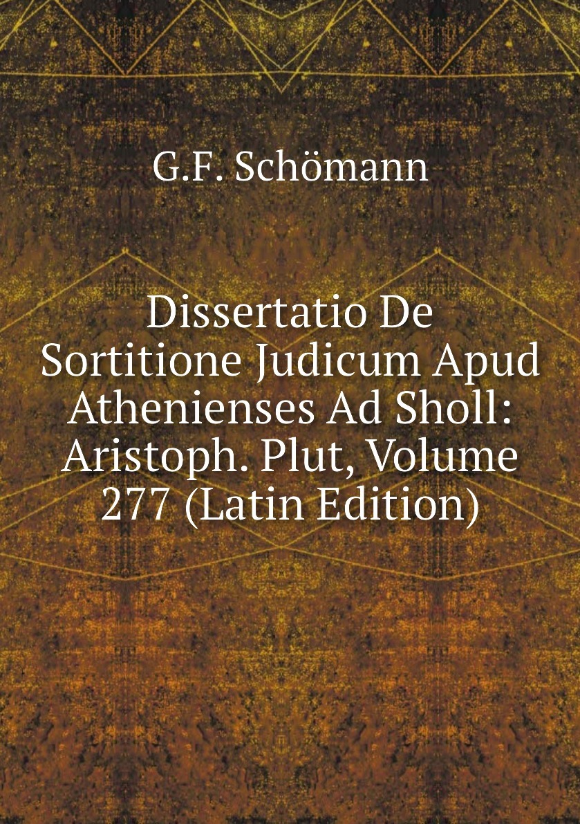 DissertatioDeSortitioneJudicumApudAtheniensesAdSholl:Aristoph.Plut,Volume277(LatinEdition)