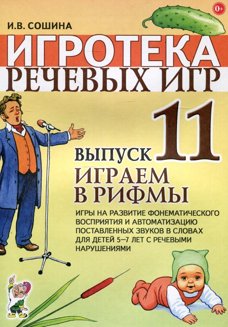 Игротека речевых игр. Вып. 11. Играем в рифмы. Игры на развитие  фонематического восприятия и автоматизацию поставленных звуков в словах у детей  5-7 | Сошина Ирина Васильевна - купить с доставкой по выгодным