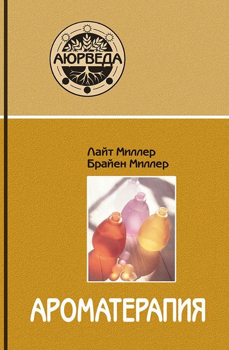 Ароматерапия с позиций аюрведы | Миллер Лайт, Миллер Брайен