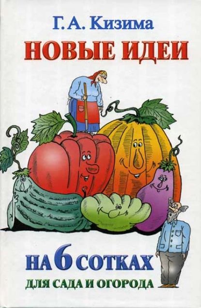 Новые идеи на 6 сотках для сада и огорода | Кизима Галина Александровна | Электронная книга