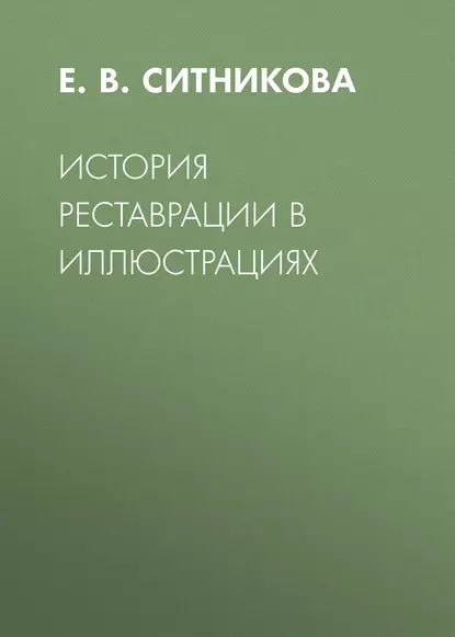 История реставрации в иллюстрациях | Ситникова Екатерина Валерьевна | Электронная книга