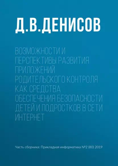 Возможности и перспективы развития приложений родительского контроля как средства обеспечения безопасности детей и подростков в сети Интернет | Денисов Д. В. | Электронная книга