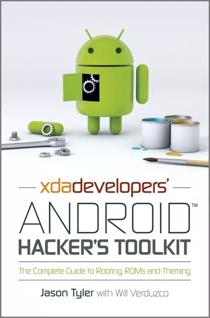 XDA Developers' Android Hacker's Toolkit. The Complete Guide to Rooting, ROMs and Theming | Tyler Jason, Verduzco Will | Электронная книга