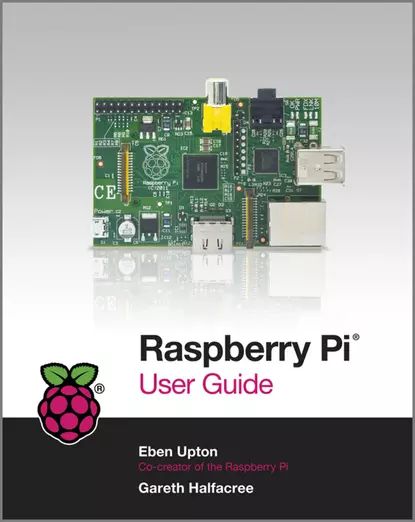 Raspberry Pi User Guide | Halfacree Gareth, Upton Eben | Электронная книга