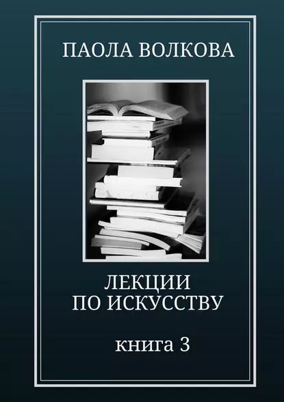 Лекции по искусству. Книга 3 | Волкова Паола Дмитриевна | Электронная книга