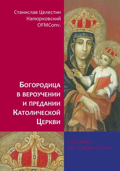 Богородица в вероучении и предании Католической Церкви. Пособие по мариологии | Напюрковский Станислав Целестин | Электронная книга