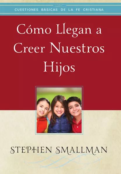 Cmo llegan a creer nuestros hijos | Smallman Stephen | Электронная книга